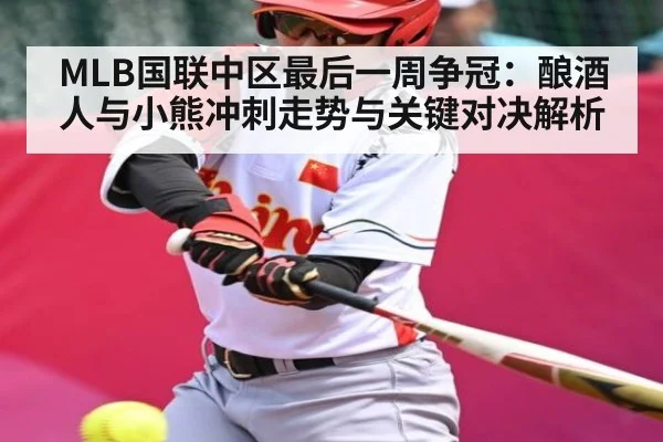 MLB国联中区最后一周争冠：酿酒人与小熊冲刺走势与关键对决解析
